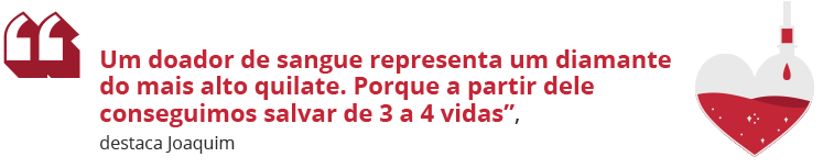 Um doador de sangue representa um diamante do mais alto quilate. Porque a partir dele conseguimos salvar de 3 a 4 vidas, destaca Joaquim